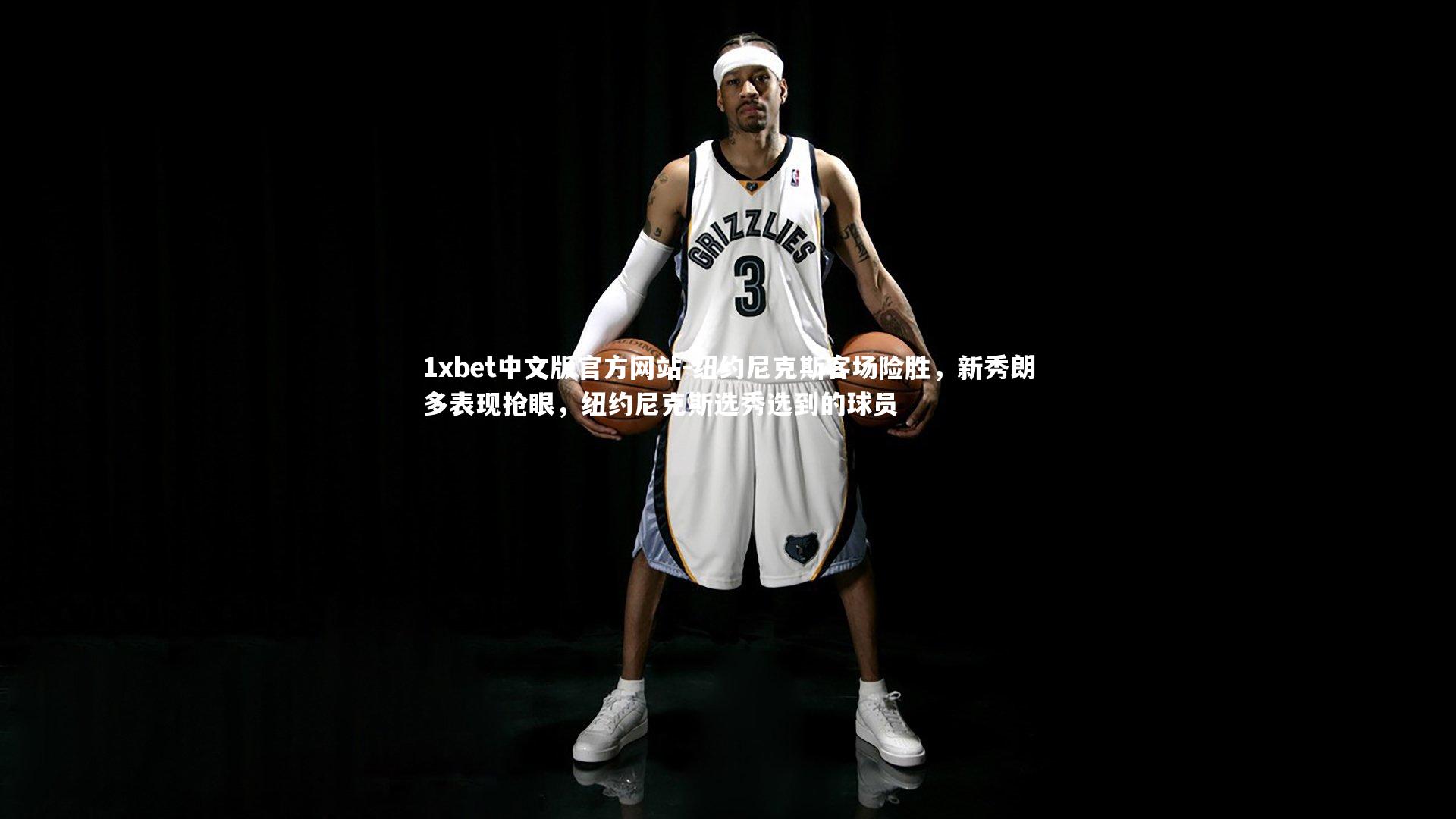 纽约尼克斯客场险胜,新秀朗多表现抢眼,纽约尼克斯选秀选到的球员