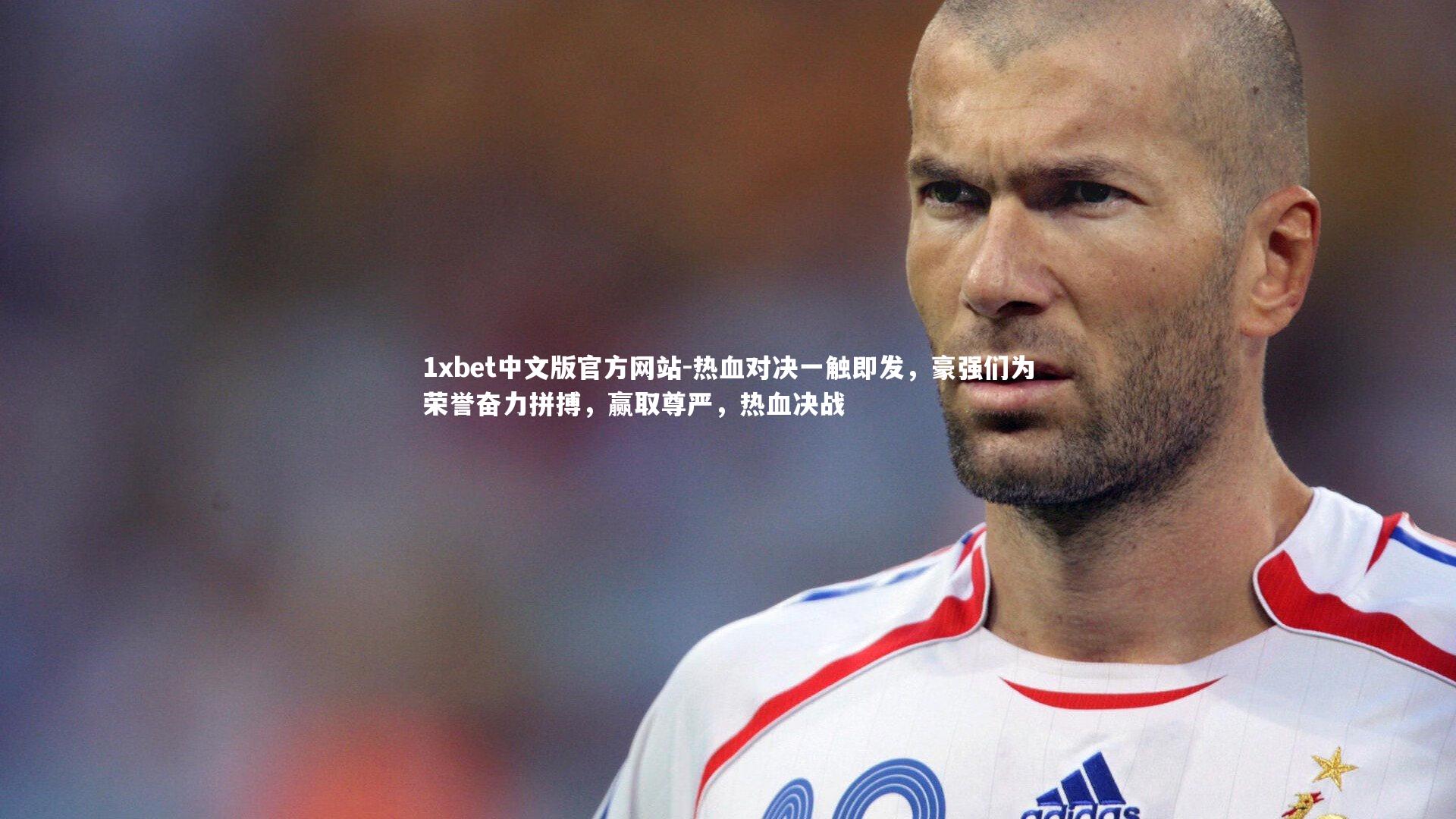 1xbet中文版官方网站-热血对决一触即发，豪强们为荣誉奋力拼搏，赢取尊严，热血决战