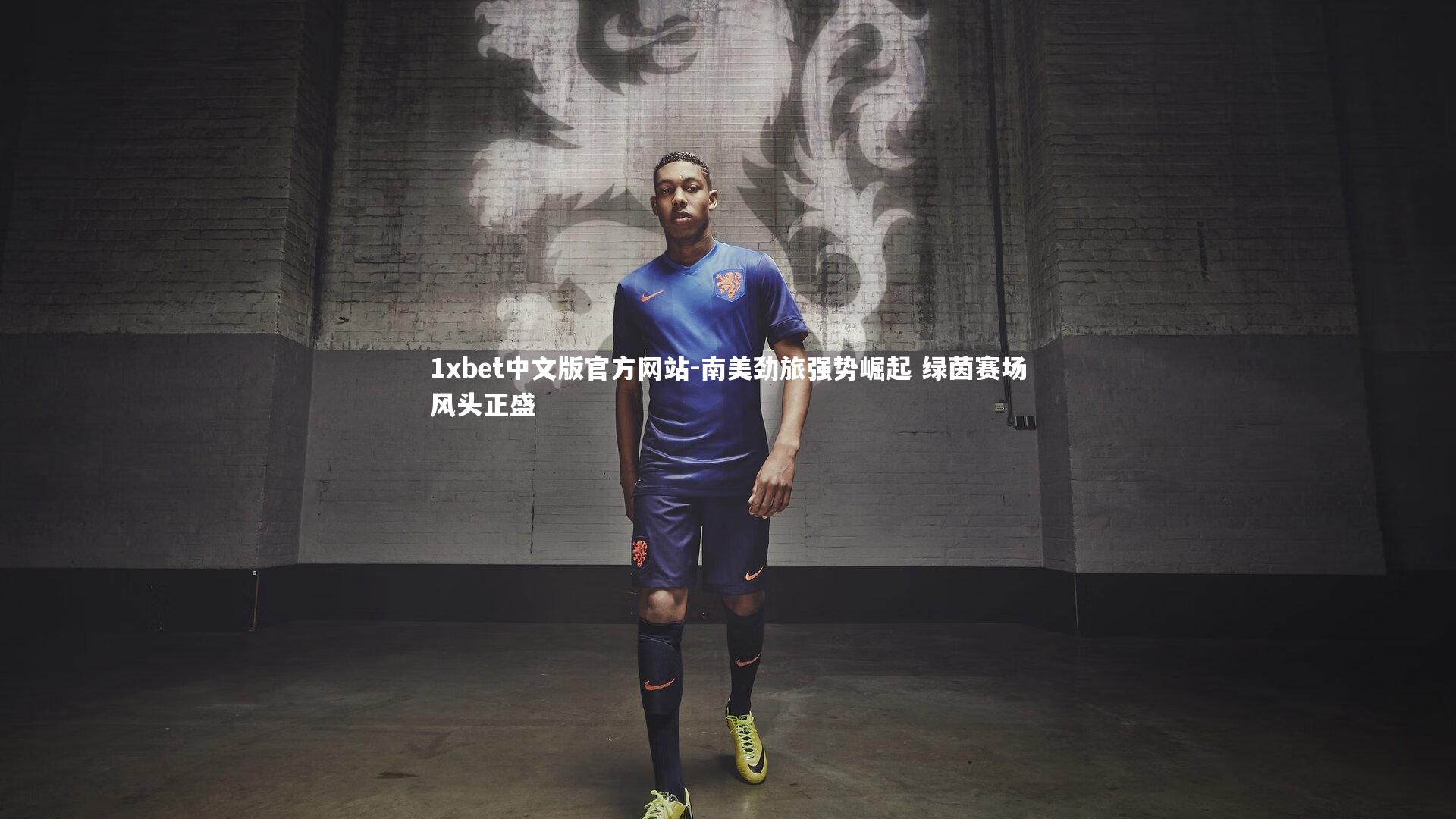 1xbet中文版官方网站-南美劲旅强势崛起 绿茵赛场风头正盛