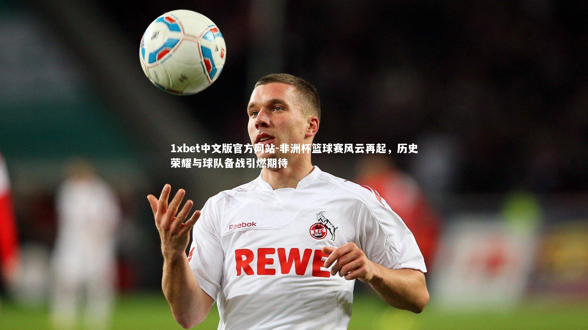1xbet中文版官方网站-非洲杯篮球赛风云再起，历史荣耀与球队备战引燃期待