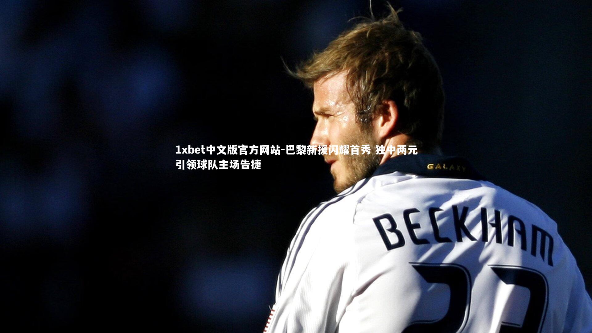 巴黎新援闪耀首秀 独中两元引领球队主场告捷