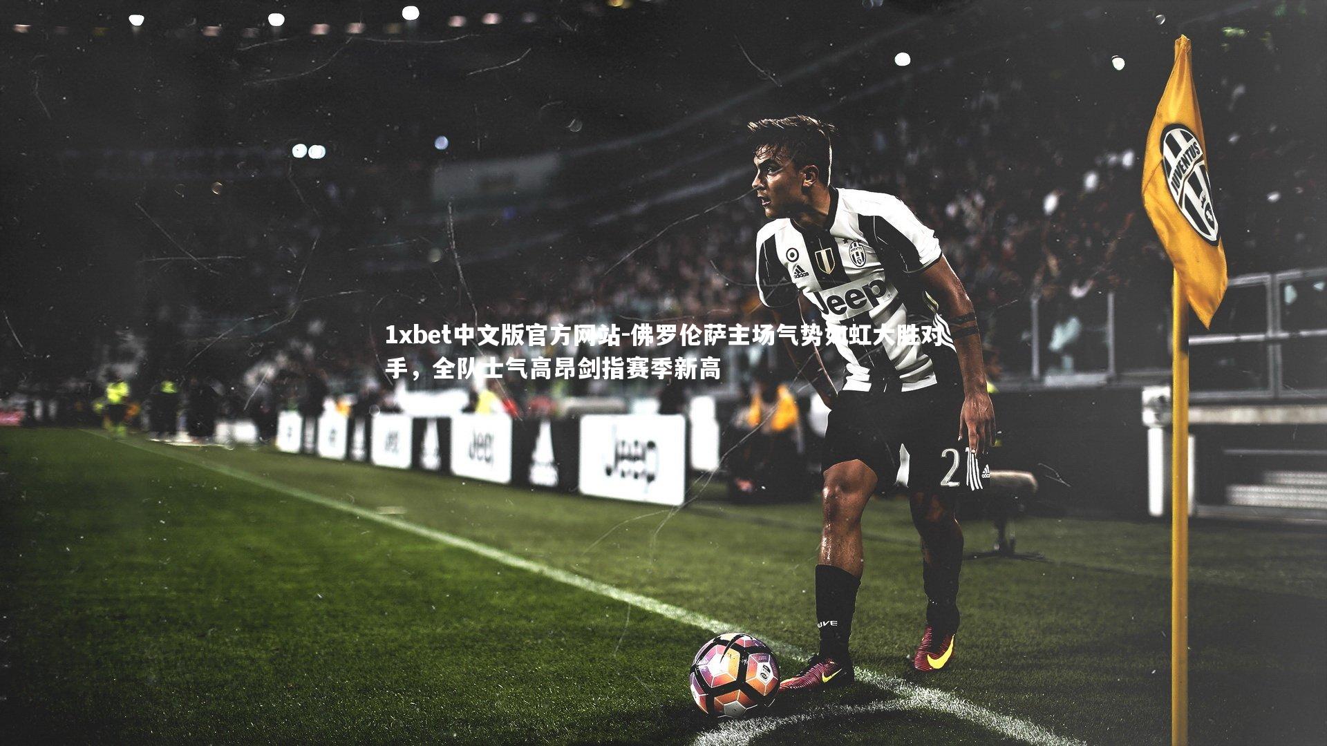 佛罗伦萨主场气势如虹大胜对手，全队士气高昂剑指赛季新高