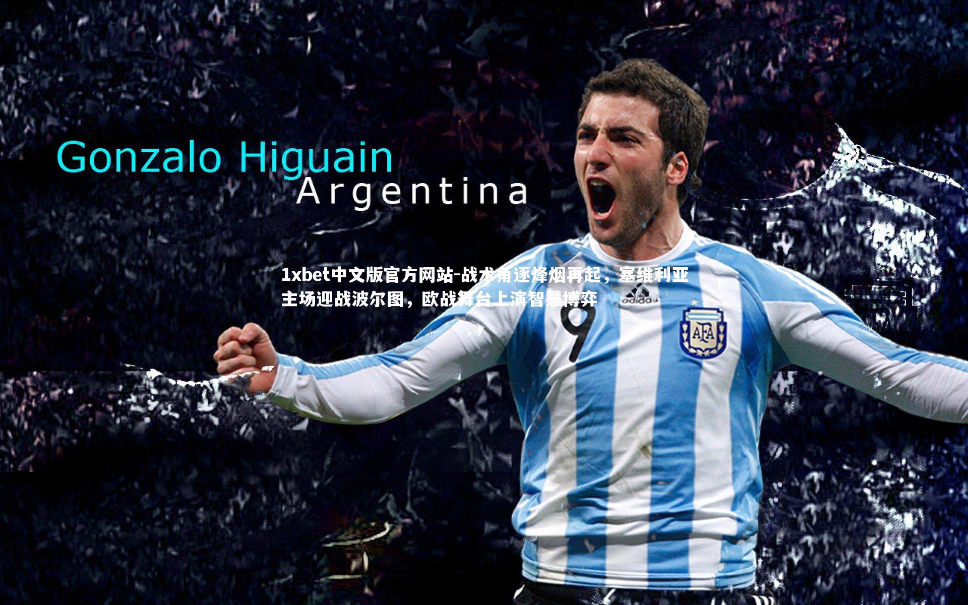 1xbet中文版官方网站-战术角逐烽烟再起，塞维利亚主场迎战波尔图，欧战舞台上演智慧博弈