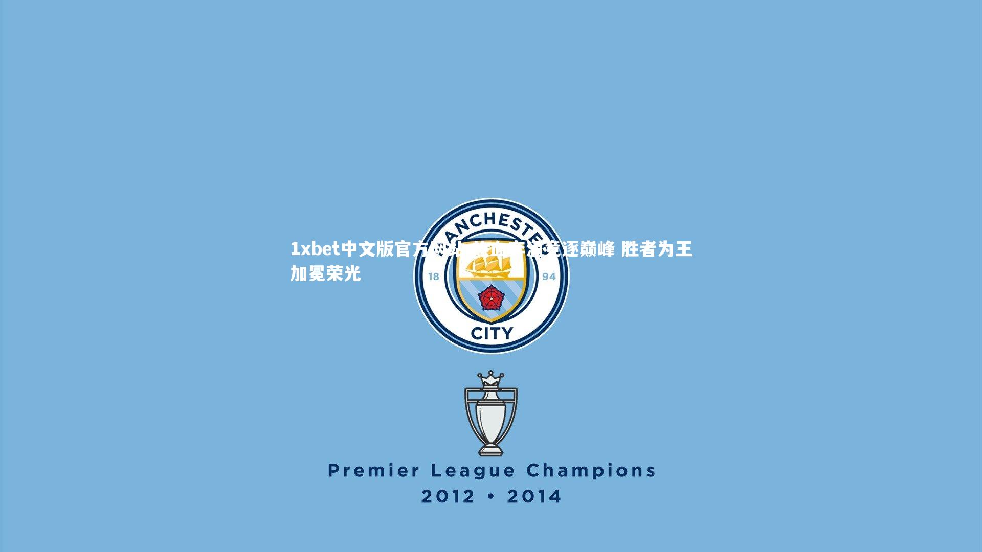 1xbet中文版官方网站-热血奔涌竞逐巅峰 胜者为王加冕荣光