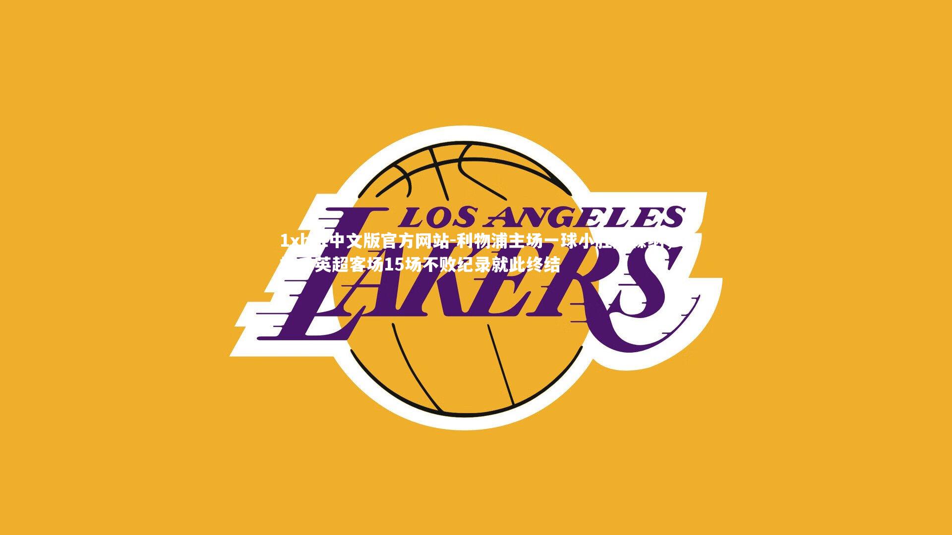 1xbet中文版官方网站-利物浦主场一球小胜阿森纳，枪手英超客场15场不败纪录就此终结